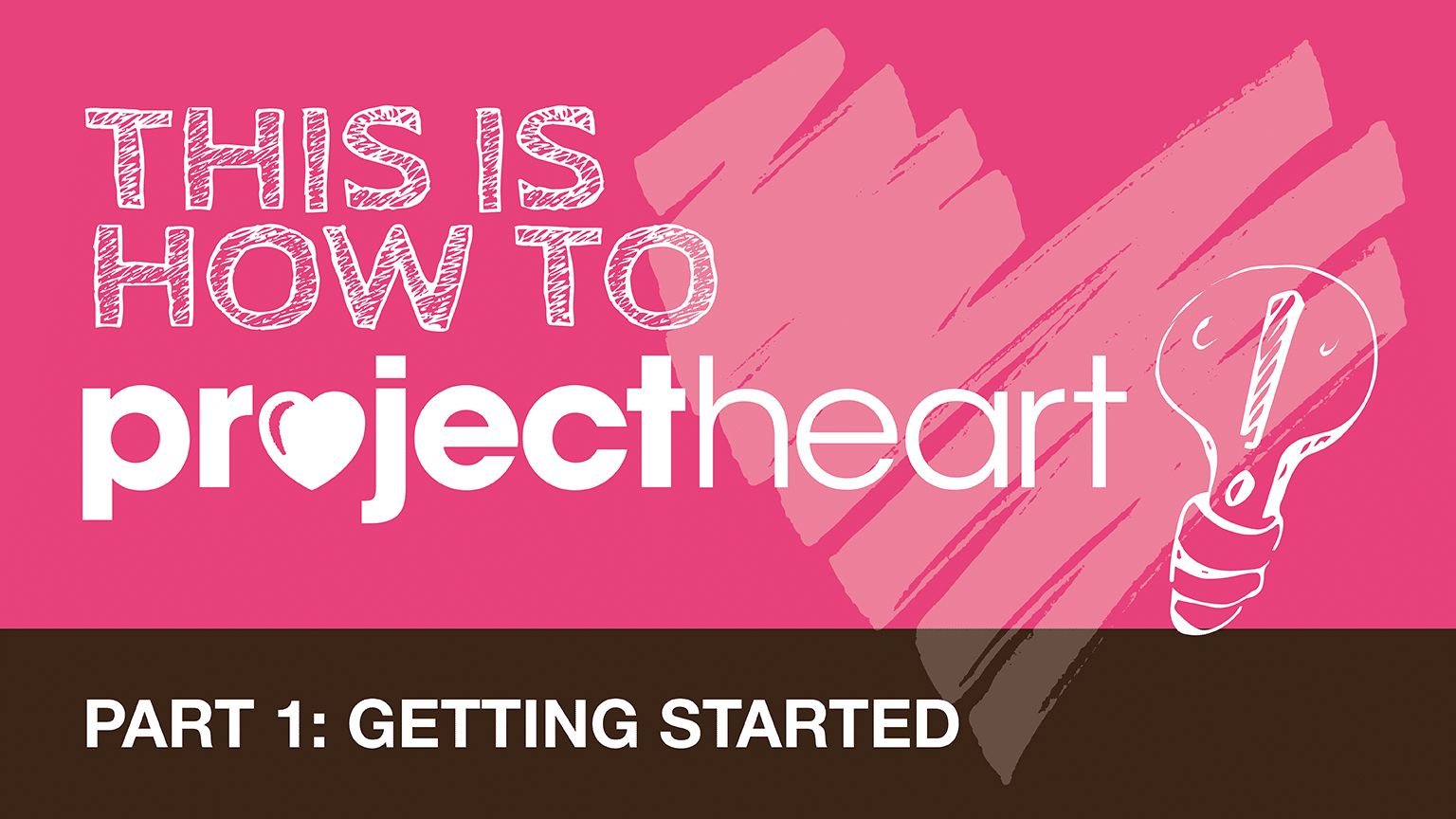 Pink background with white text that says THIS IS HOW TO PROJECT HEART. Brown banner at the bottom with white text that says Part 1: Getting Started